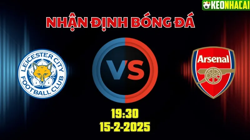 Nhận định bóng đá Leicester vs Arsenal 19h30 ngày 15/2